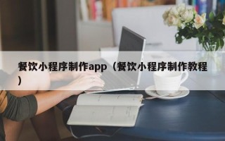 阿里餐饮小程序制作app（餐饮小程序制作教程）