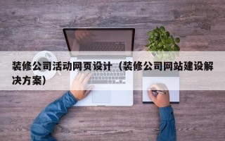 阿里装修公司活动网页设计（装修公司网站建设解决方案）