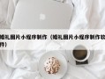 阿里婚礼图片小程序制作（婚礼图片小程序制作软件）